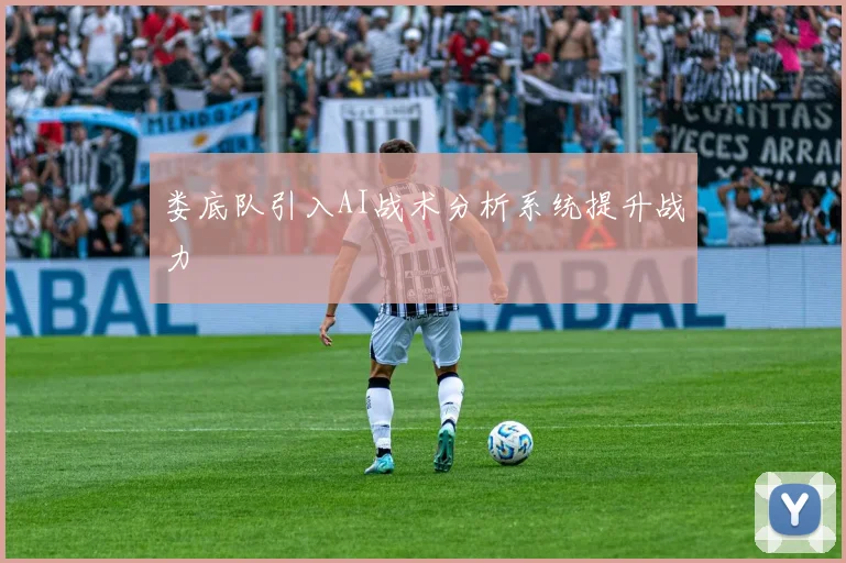 娄底队引入AI战术分析系统提升战力